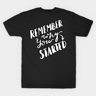 Remember why you started T-Shirt